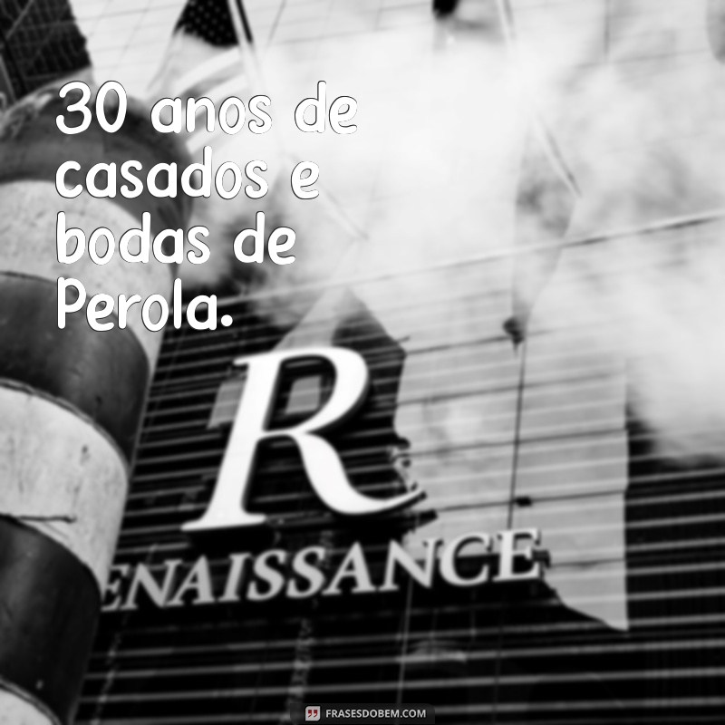 30 anos de casados é bodas de 30 anos de casados é bodas de Pérola.