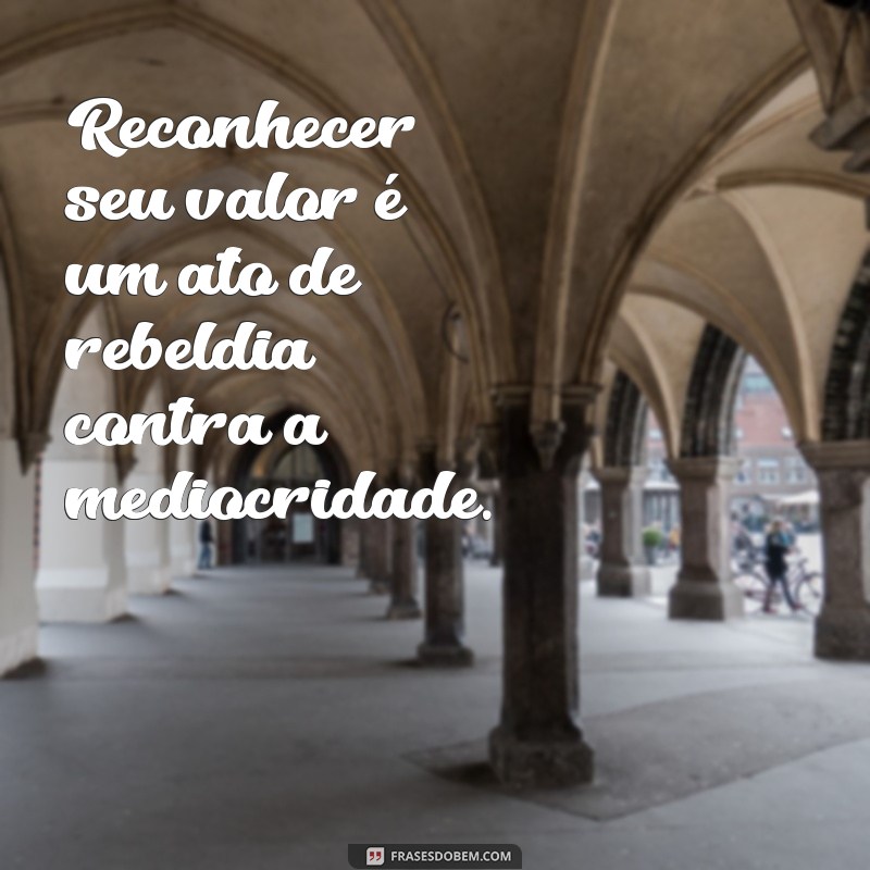 Descubra Frases Inspiradoras para Reconhecer Seu Valor Pessoal 