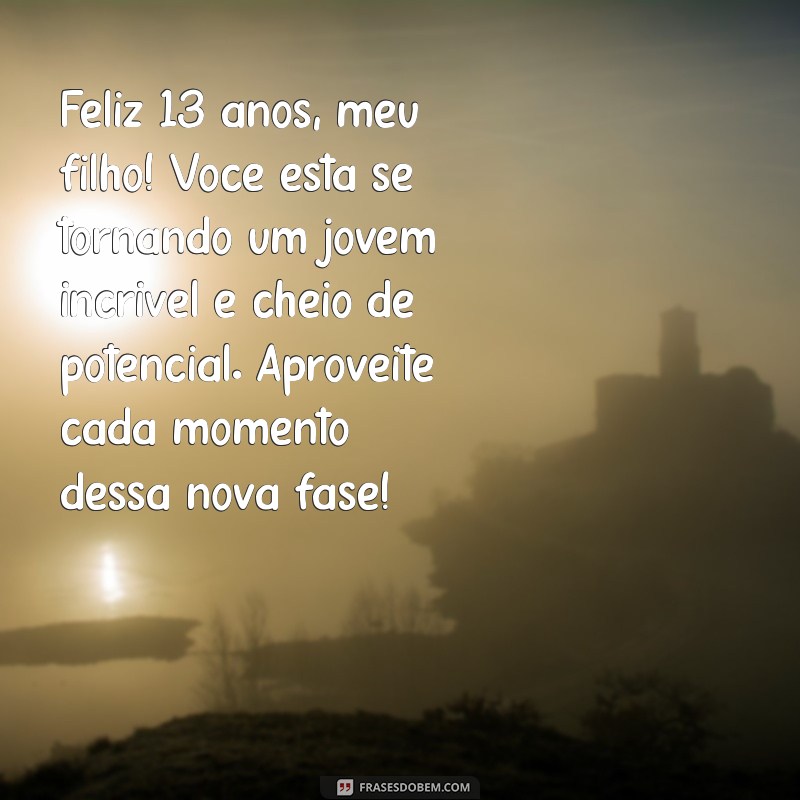 mensagem de aniversário para filho 13 anos Feliz 13 anos, meu filho! Você está se tornando um jovem incrível e cheio de potencial. Aproveite cada momento dessa nova fase!