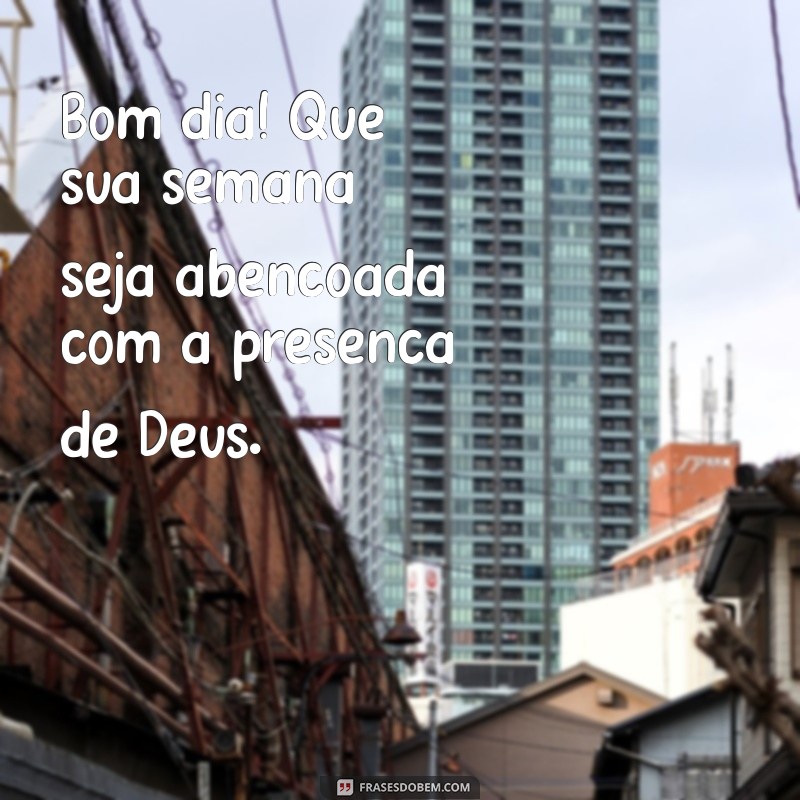 bom dia otima semana com deus Bom dia! Que sua semana seja abençoada com a presença de Deus.