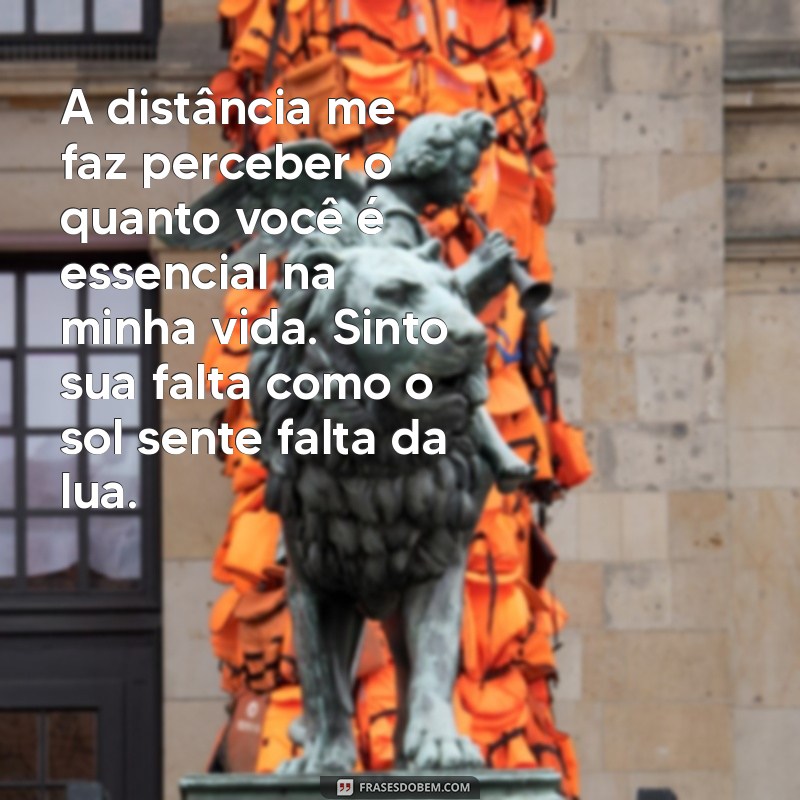 texto de saudade para namorado chorar A distância me faz perceber o quanto você é essencial na minha vida. Sinto sua falta como o sol sente falta da lua.