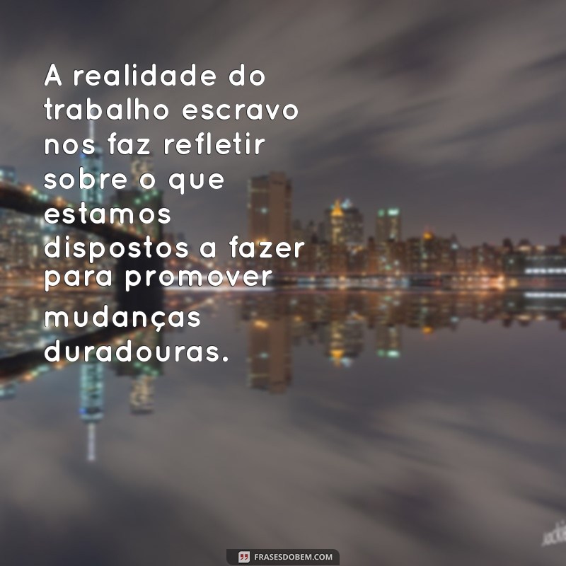 Trabalho Escravo: Entenda a Realidade e a Necessidade de Combate 