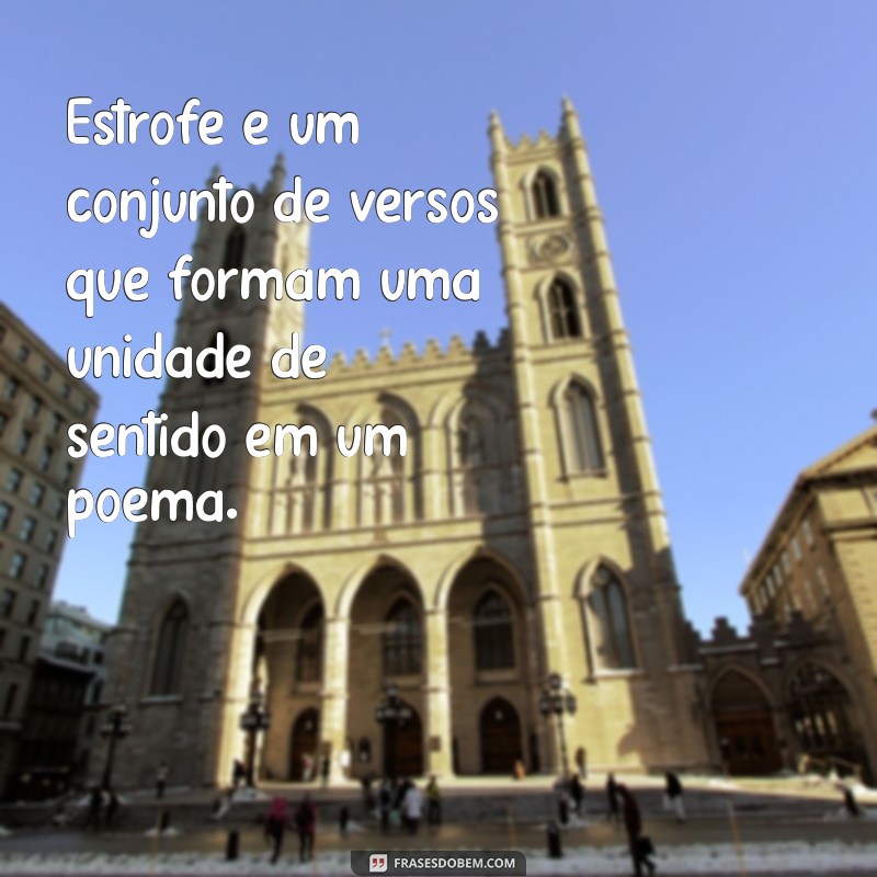 o que é estrofe Estrofe é um conjunto de versos que formam uma unidade de sentido em um poema.