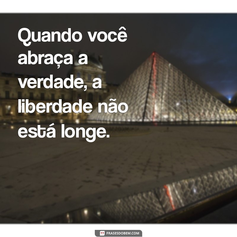 Descubra Frases de Verdade que Transformam sua Perspectiva 