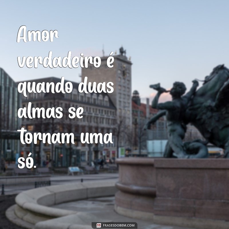 amor verdadeiro frases curtas Amor verdadeiro é quando duas almas se tornam uma só.