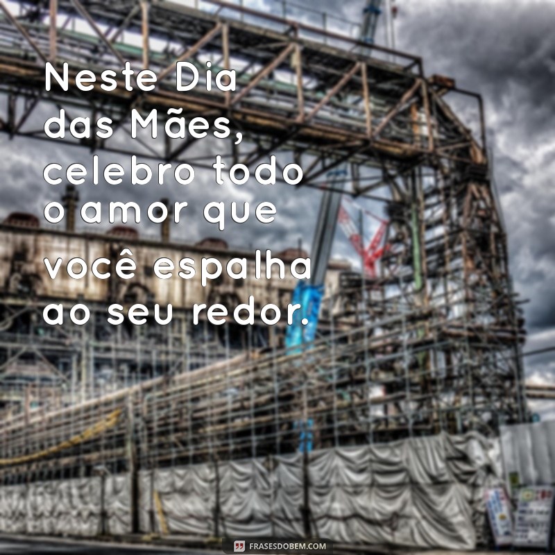 Frases Inspiradoras para Celebrar o Dia das Mães: Homenagens que Tocam o Coração 