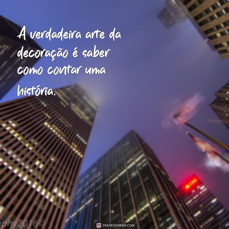 Frases Inspiradoras para Celebrar o Dia do Decorador 