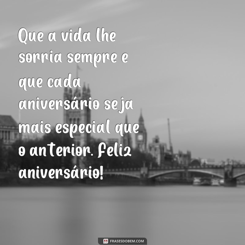 frases de aniversário emocionante Que a vida lhe sorria sempre e que cada aniversário seja mais especial que o anterior. Feliz aniversário!