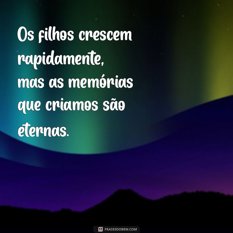 Frases Inspiradoras sobre o Crescimento dos Filhos: Reflexões para Pais 