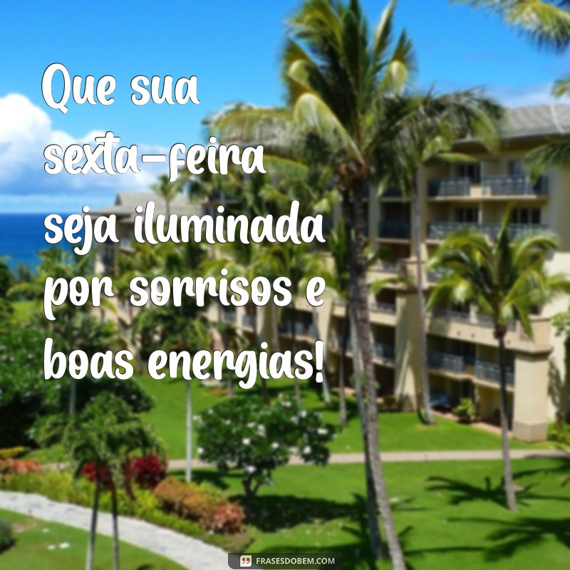 sexta abençoada Que sua sexta-feira seja iluminada por sorrisos e boas energias!