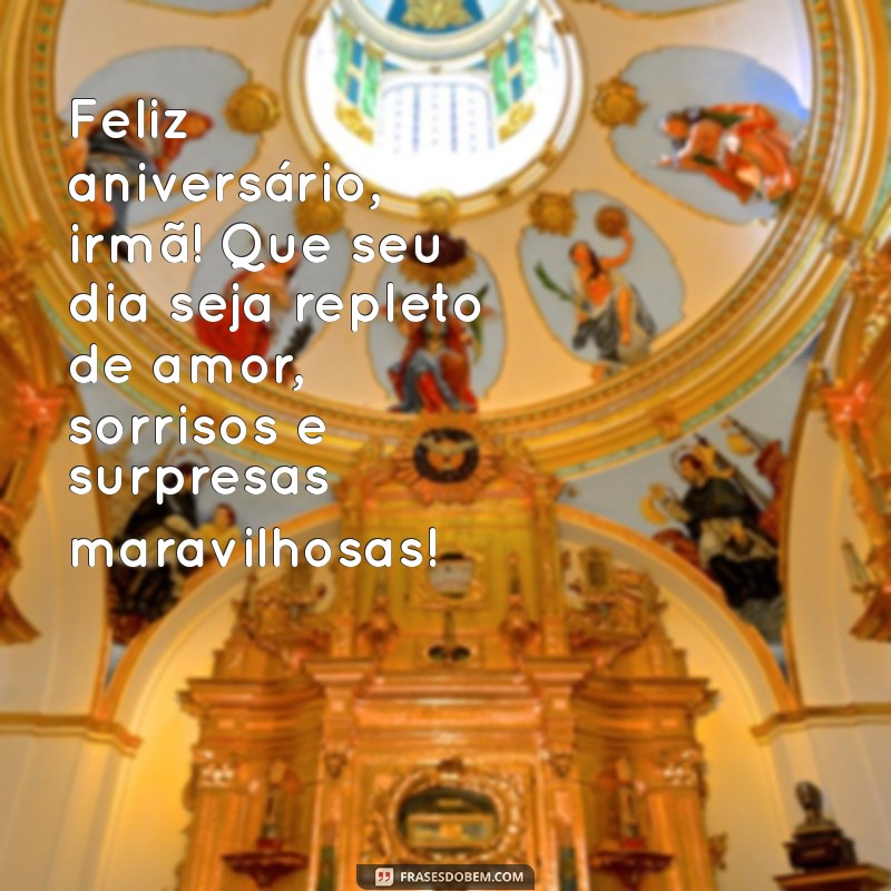 msg de feliz aniversário para irmã Feliz aniversário, irmã! Que seu dia seja repleto de amor, sorrisos e surpresas maravilhosas!