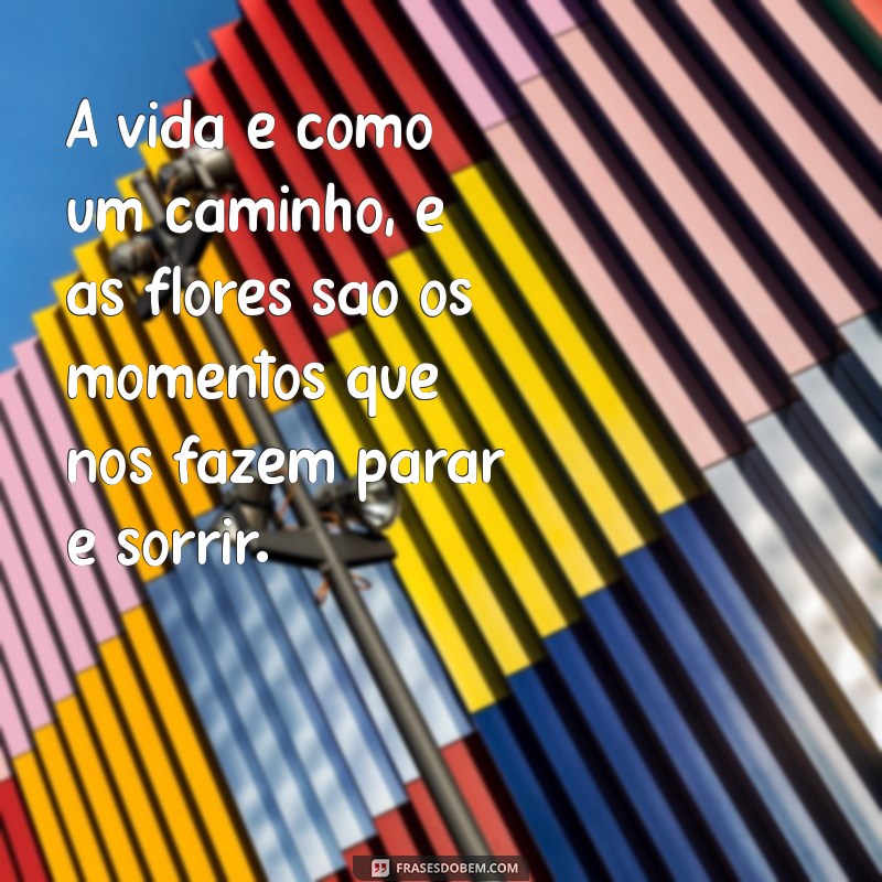 Descubra Inspirações: Frases Encantadoras sobre Flores no Caminho 