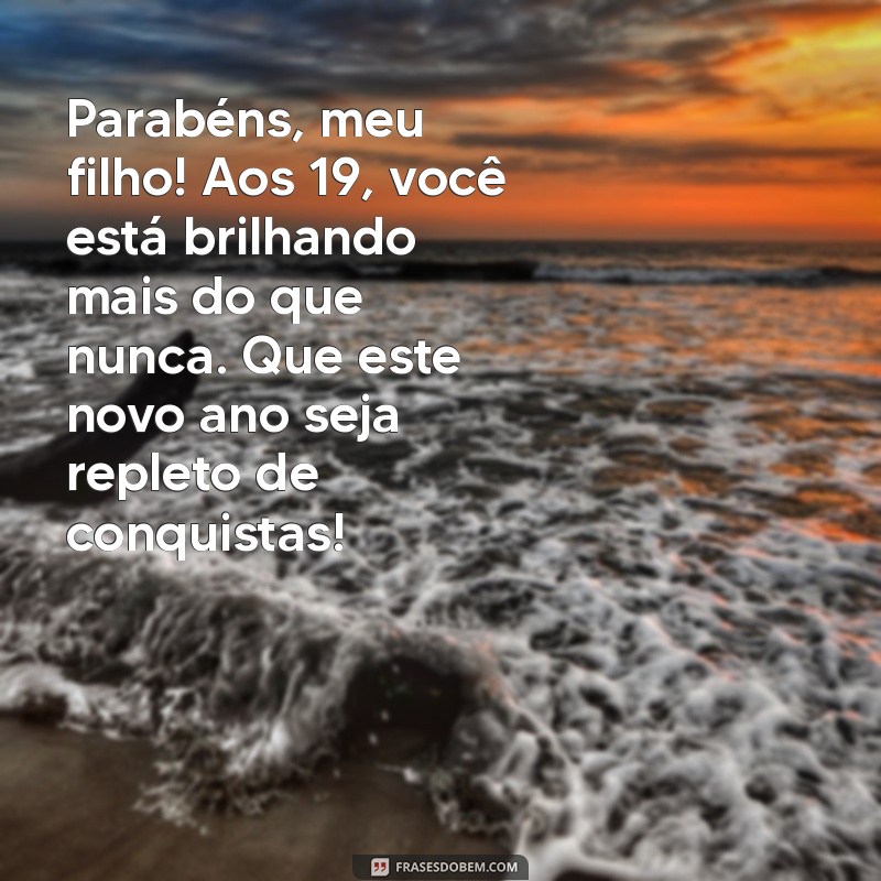 mensagem de aniversário filho 19 anos Parabéns, meu filho! Aos 19, você está brilhando mais do que nunca. Que este novo ano seja repleto de conquistas!