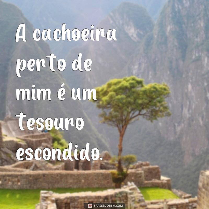 Descubra as Melhores Frases para Apreciar a Cachoeira Perto de Você 