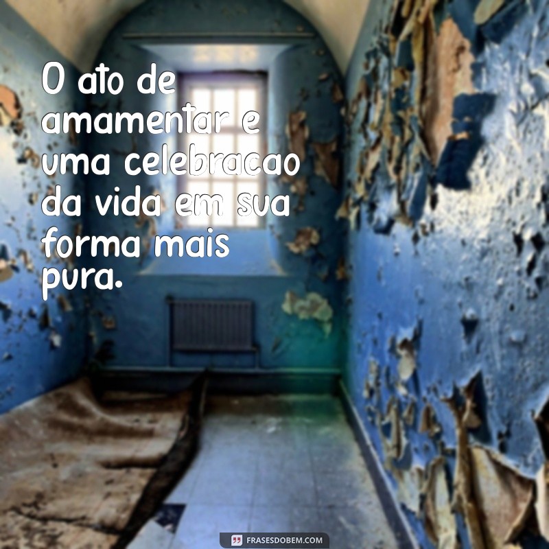 Frases Inspiradoras sobre Amamentação: Amor, Conexão e Saúde 