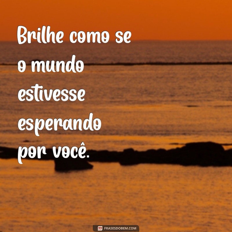 Frases Inspiradoras para Iluminar Seu Dia com Brilho e Positividade 