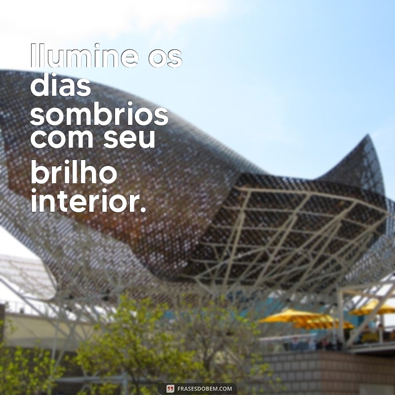 Frases Inspiradoras para Iluminar Seu Dia com Brilho e Positividade 