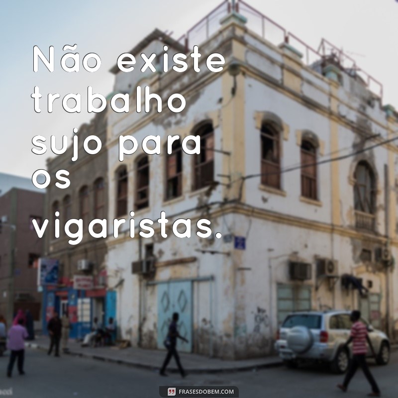 Descubra as melhores frases dos vigaristas e deixe-se surpreender! 