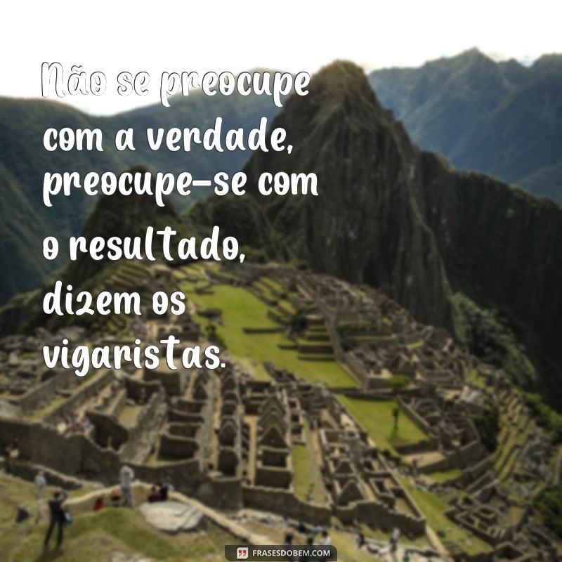 Descubra as melhores frases dos vigaristas e deixe-se surpreender! 