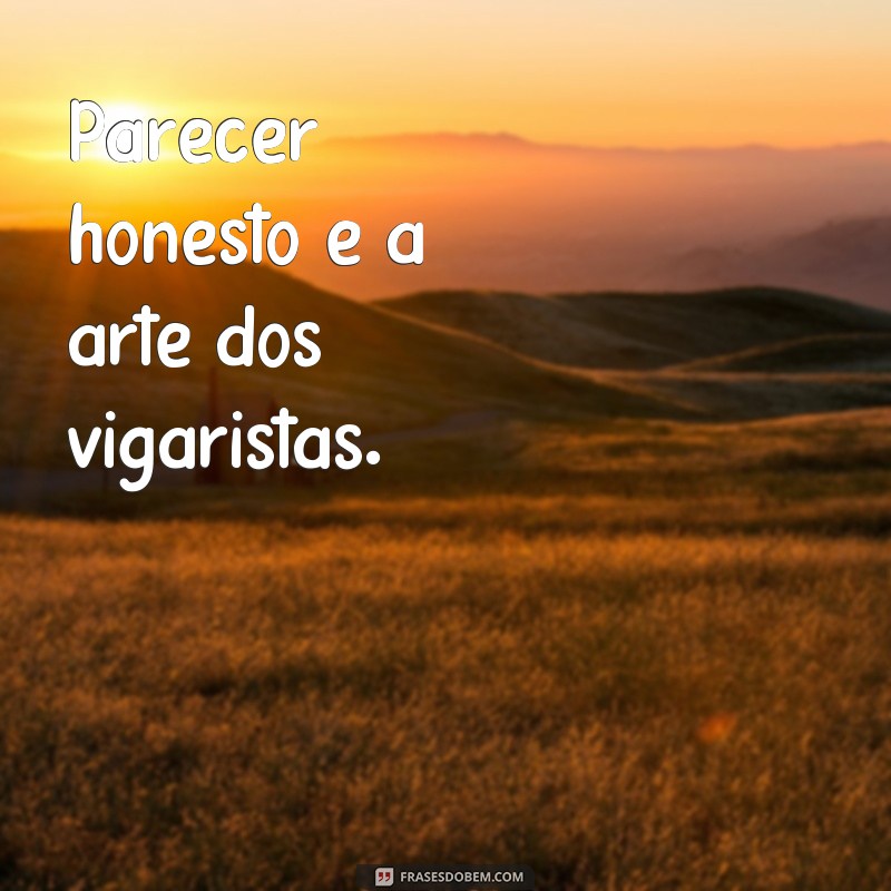 Descubra as melhores frases dos vigaristas e deixe-se surpreender! 