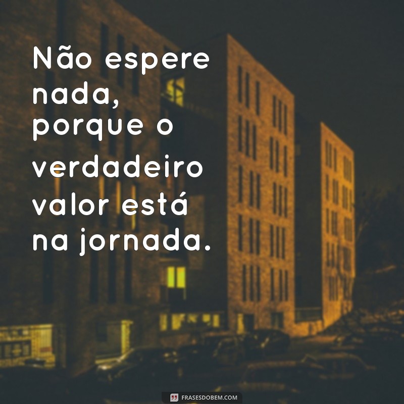 Como a Filosofia de Não Espere Nada Pode Transformar Sua Vida 