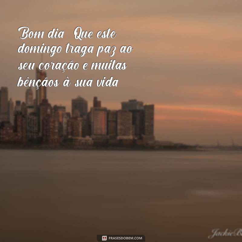 mensagem de bom dia domingo de paz Bom dia! Que este domingo traga paz ao seu coração e muitas bênçãos à sua vida.