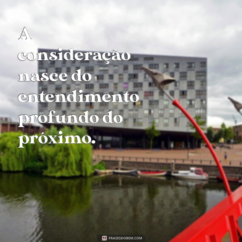 Frases Inspiradoras sobre Consideração: Reflexões que Transformam 