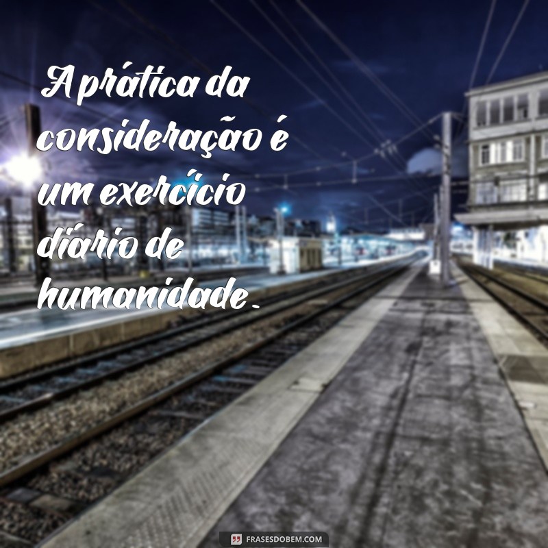 Frases Inspiradoras sobre Consideração: Reflexões que Transformam 