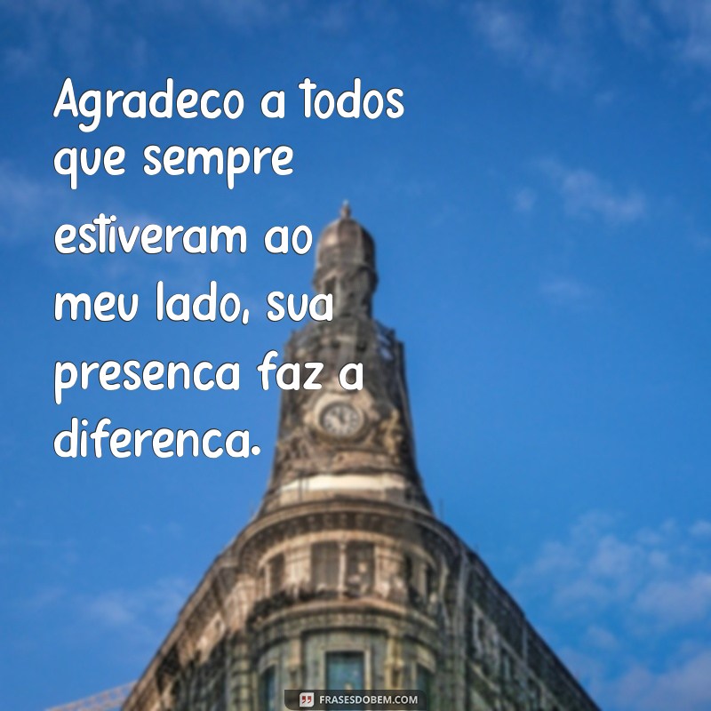 agradecer a todos Agradeço a todos que sempre estiveram ao meu lado, sua presença faz a diferença.