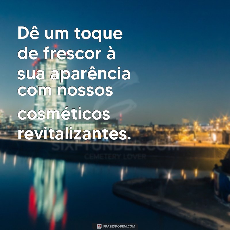 Descubra as melhores frases de cosméticos para inspirar sua rotina de beleza 