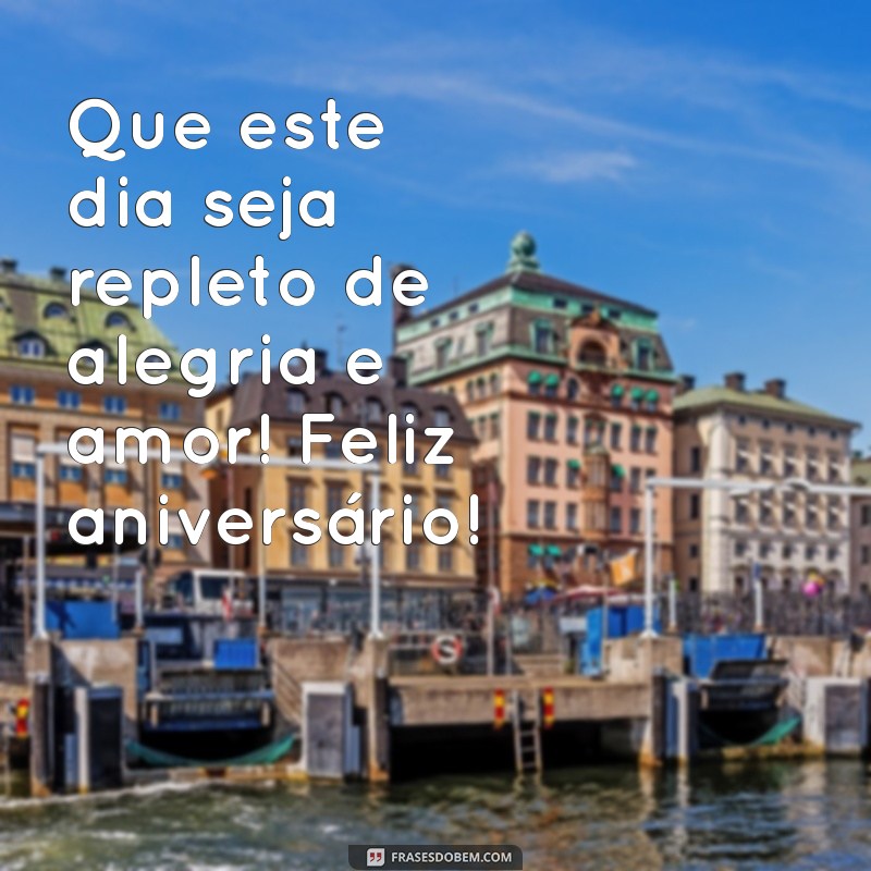 feliz cumpleaños mensagem Que este dia seja repleto de alegria e amor! Feliz aniversário!