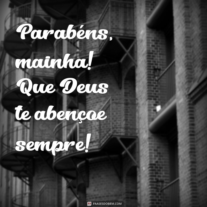 parabéns mainha que deus te abençoe Parabéns, mainha! Que Deus te abençoe sempre!