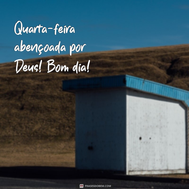 quarta feira abençoada por deus bom dia Quarta-feira abençoada por Deus! Bom dia!