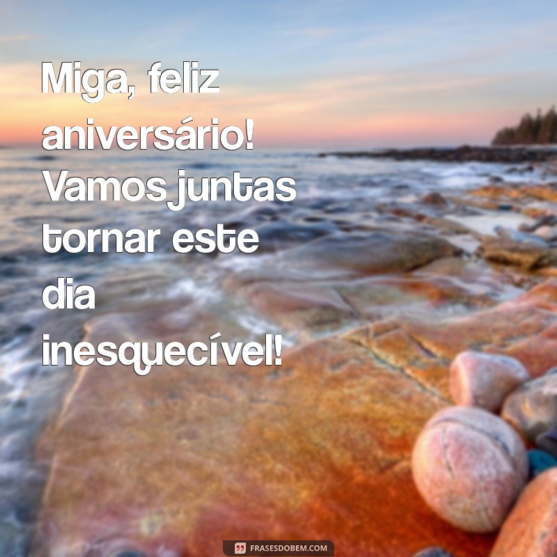 Feliz Aniversário, Miga! Mensagens e Frases Para Celebrar a Amizade 