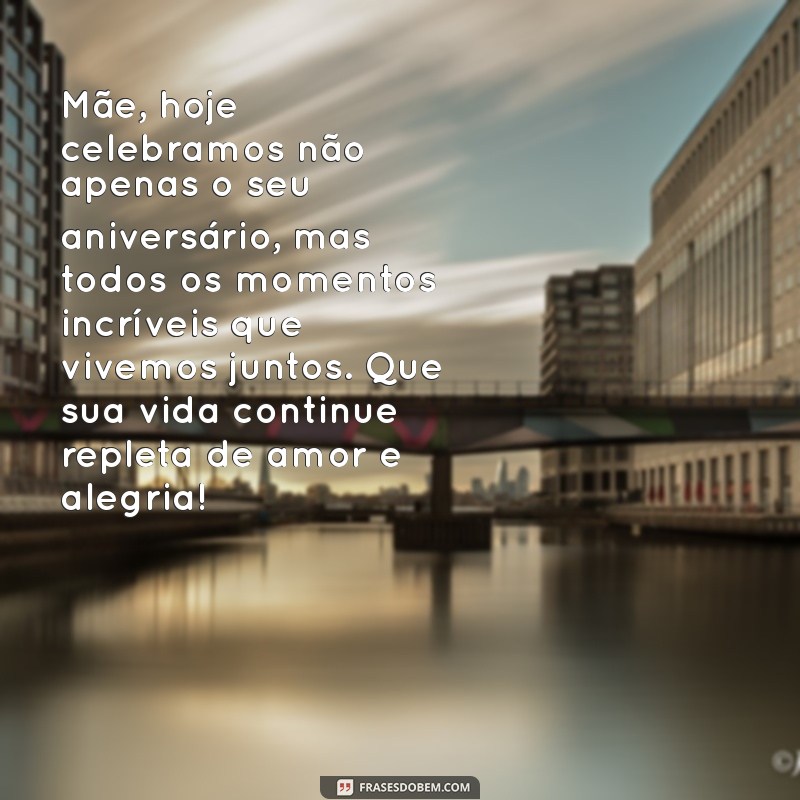 o que escrever de feliz aniversário para mãe? Mãe, hoje celebramos não apenas o seu aniversário, mas todos os momentos incríveis que vivemos juntos. Que sua vida continue repleta de amor e alegria!