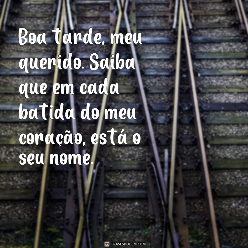 Encante seus entes queridos com frases carinhosas de boa tarde 