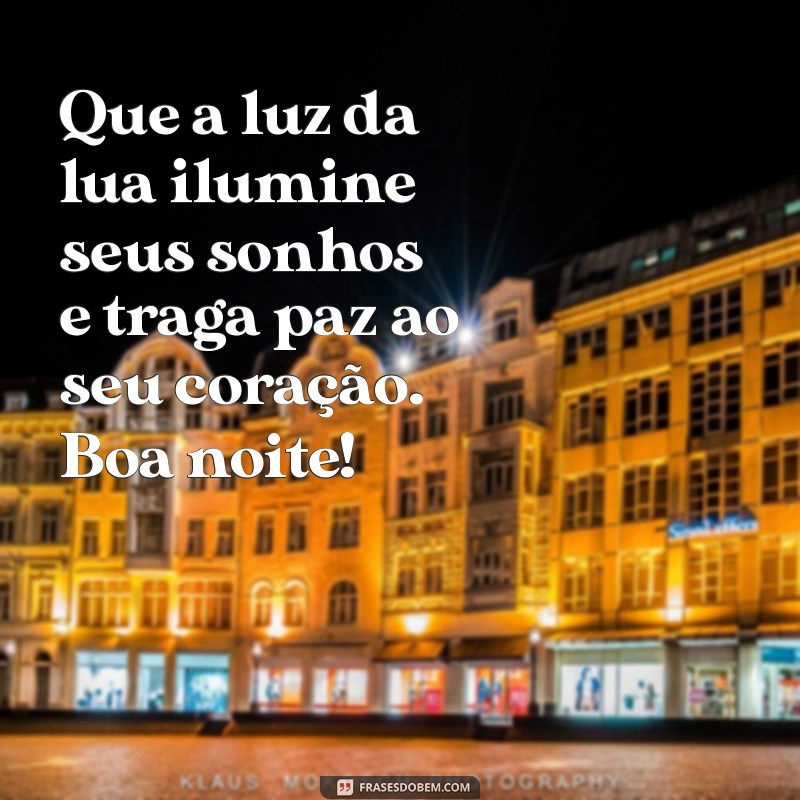 mensagem de noite maravilhosa Que a luz da lua ilumine seus sonhos e traga paz ao seu coração. Boa noite!