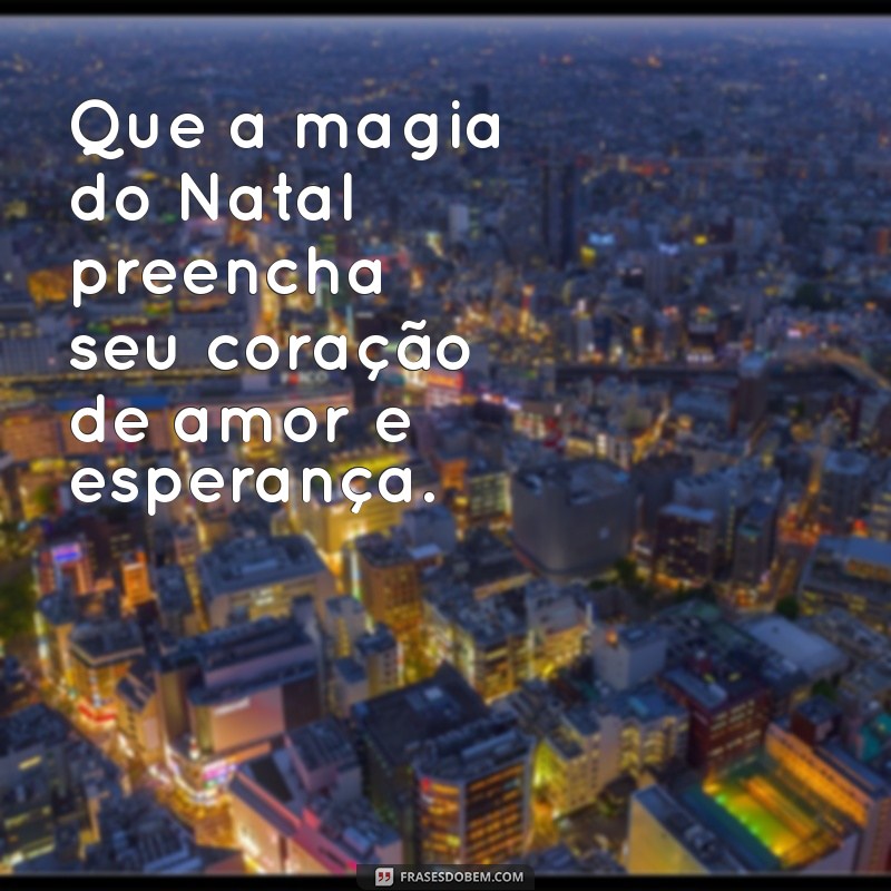 mensagem do dia 24 de dezembro Que a magia do Natal preencha seu coração de amor e esperança.