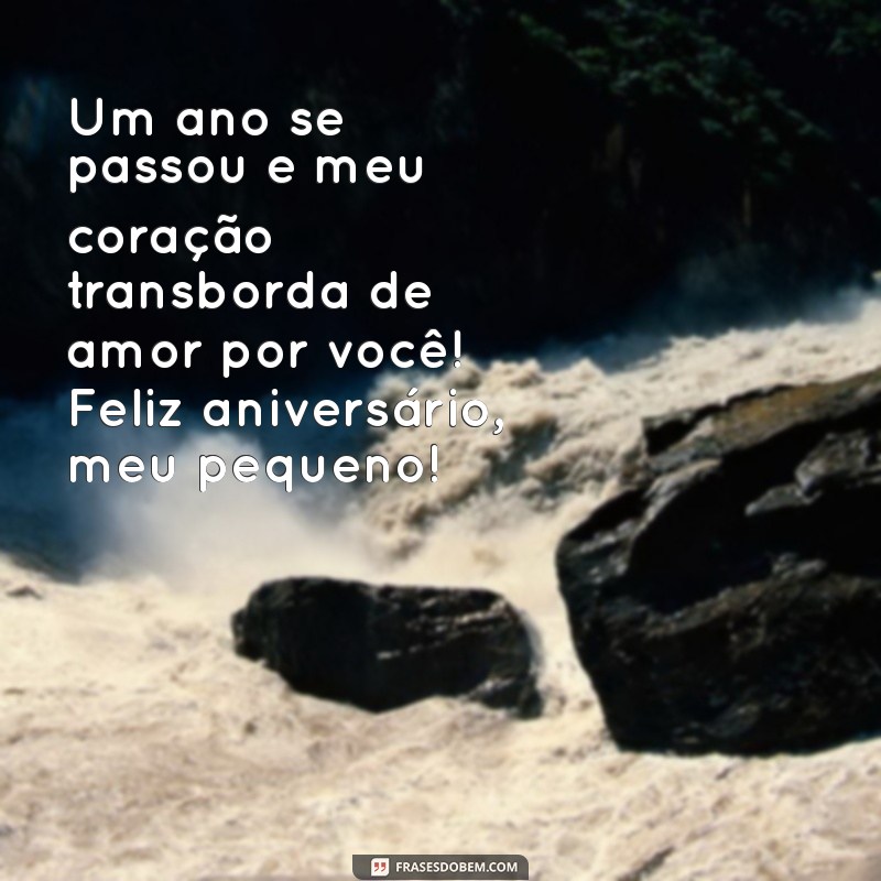 mensagem de 1 aninho para filho Um ano se passou e meu coração transborda de amor por você! Feliz aniversário, meu pequeno!