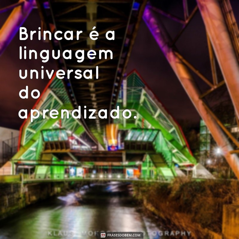 Descubra Frases Inspiradoras sobre Aprender Brincando para Estimular a Criatividade 