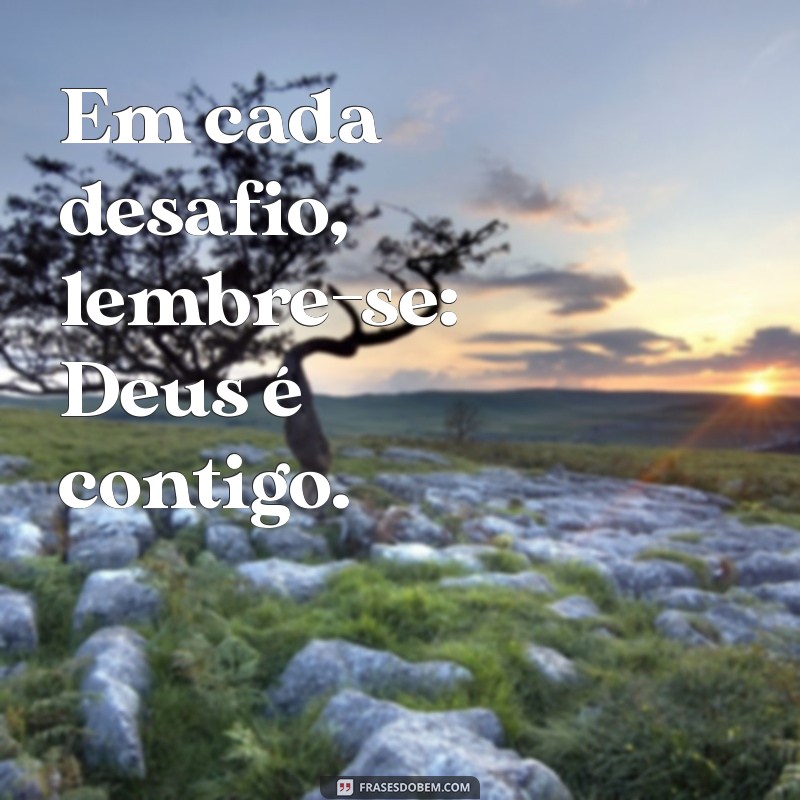 não desanime deus é contigo Em cada desafio, lembre-se: Deus é contigo.