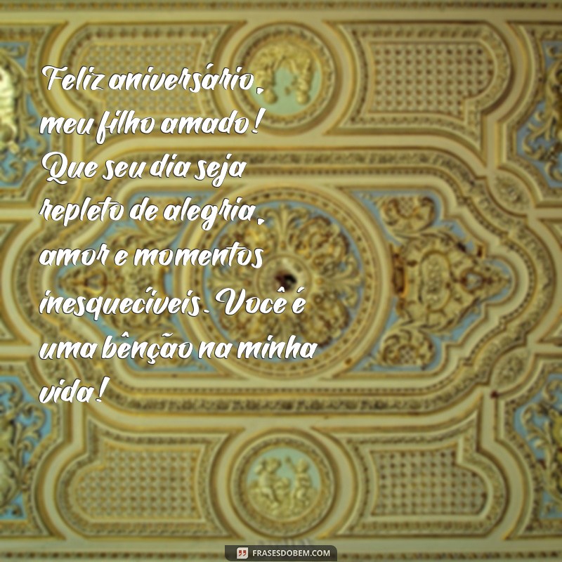 mensagem de feliz aniversário para filho amado Feliz aniversário, meu filho amado! Que seu dia seja repleto de alegria, amor e momentos inesquecíveis. Você é uma bênção na minha vida!