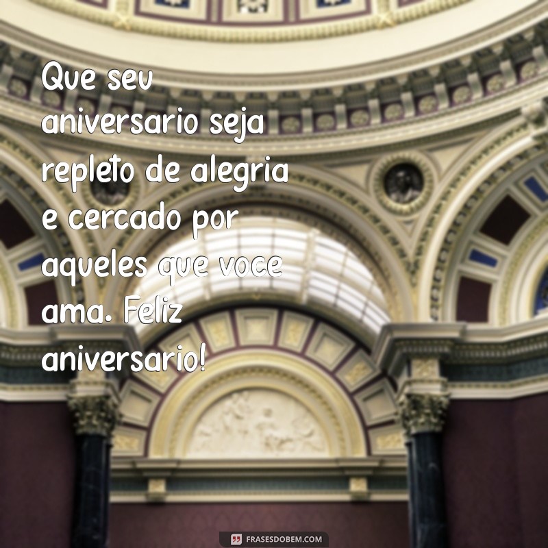 mensagem para dia de aniversário Que seu aniversário seja repleto de alegria e cercado por aqueles que você ama. Feliz aniversário!