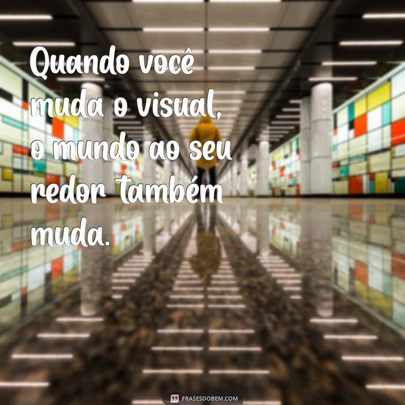 Transforme Seu Estilo: 20 Frases Inspiradoras sobre Mudar o Visual 