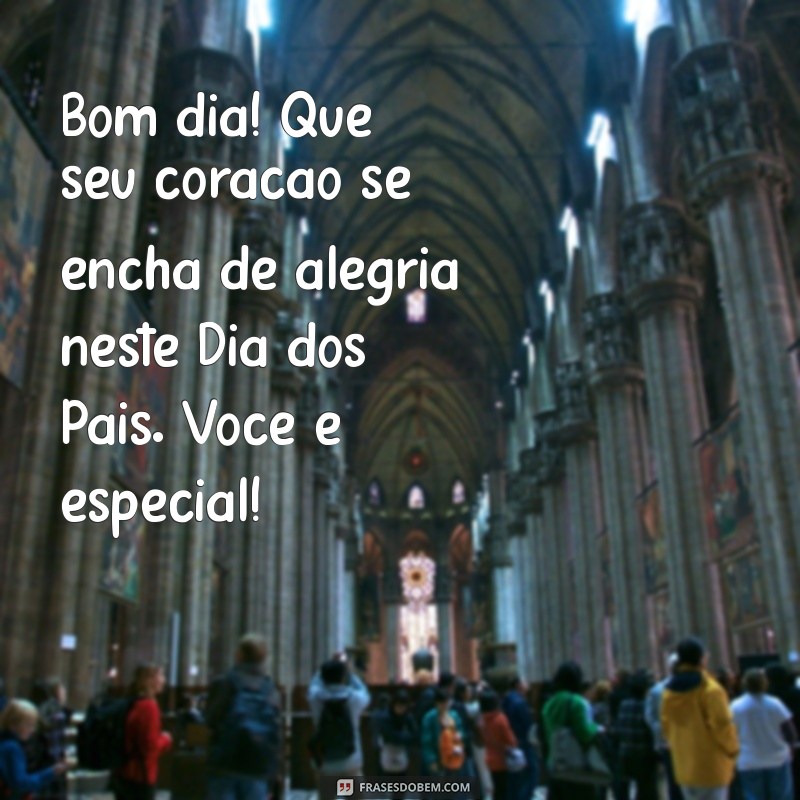 Mensagem de Bom Dia Especial para o Dia dos Pais: Celebre com Amor e Gratidão 