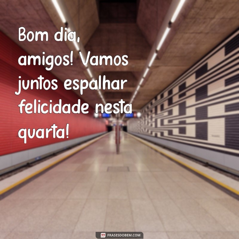 Frases Inspiradoras para um Bom Dia: Feliz Quarta-Feira para Amigos 