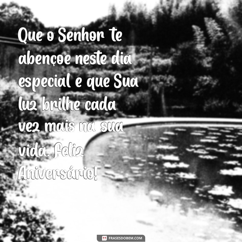 mensagem de aniversário bíblia Que o Senhor te abençoe neste dia especial e que Sua luz brilhe cada vez mais na sua vida. Feliz Aniversário!