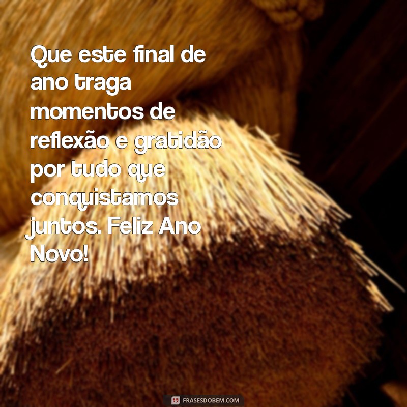 mensagem final de ano para funcionários Que este final de ano traga momentos de reflexão e gratidão por tudo que conquistamos juntos. Feliz Ano Novo!