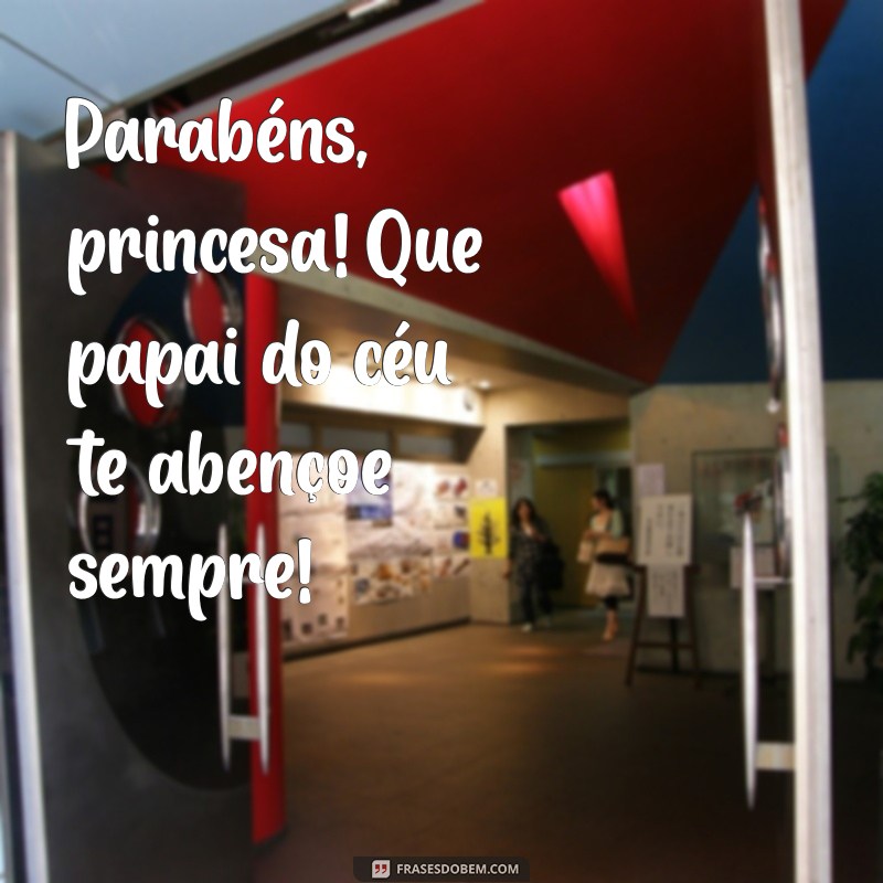 parabéns princesa da tia que papai do céu te abençoe Parabéns, princesa! Que papai do céu te abençoe sempre!