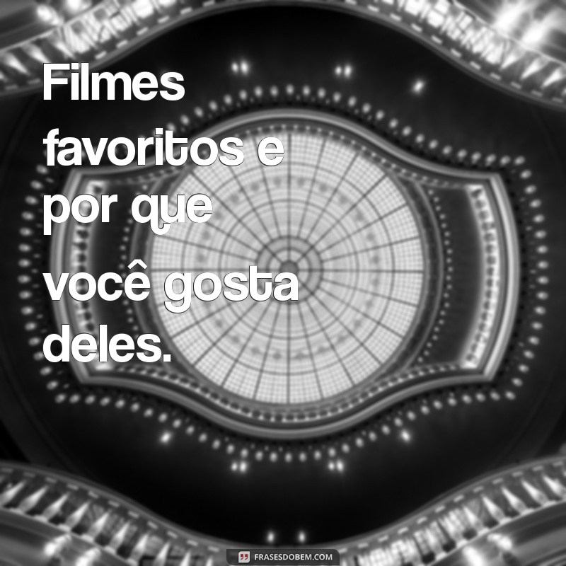 assuntos para falar com o crush Filmes favoritos e por que você gosta deles.